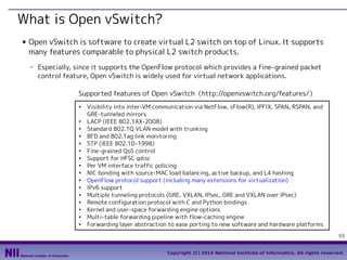 What is Open vSwitch?
■

Open vSwitch is software to create virtual L2 switch on top of Linux. It supports
many features c...
