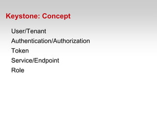 Keystone: Concept

 User/Tenant
 Authentication/Authorization
 Token
 Service/Endpoint
 Role
 