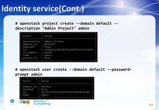 Identity service(Cont.)
# openstack project create --domain default --
description "Admin Project" admin
# openstack user create --domain default --password-
prompt admin
62
 