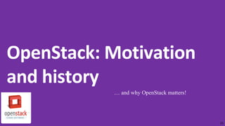 OpenStack: Motivation
and history
15
… and why OpenStack matters!
 