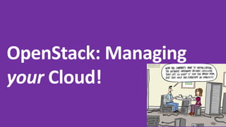 OpenStack: Managing
your Cloud!
 
