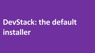 DevStack: the default
installer
 