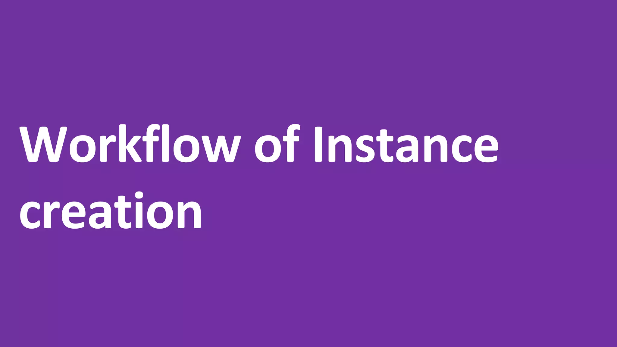 Workflow of Instance
creation
 