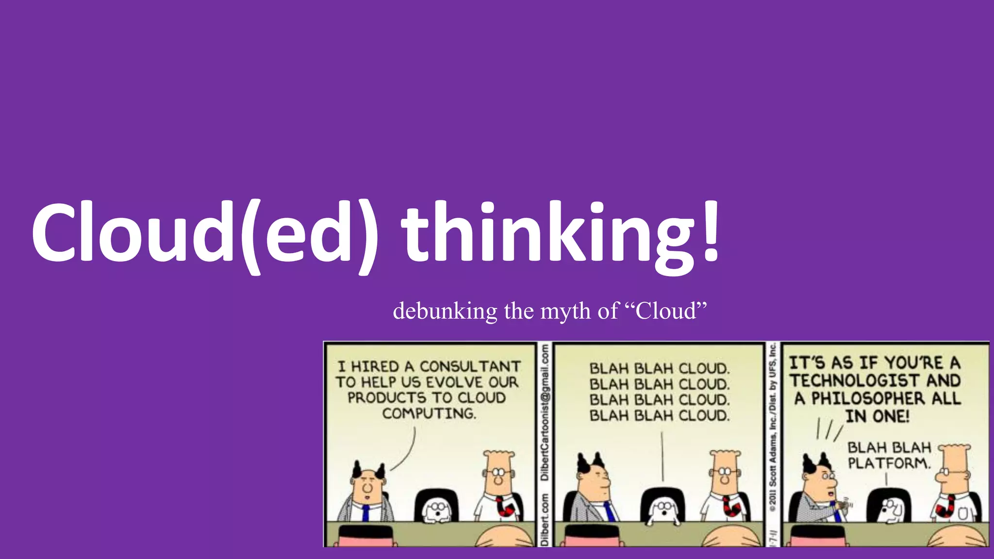 Cloud(ed) thinking!
debunking the myth of “Cloud”
 