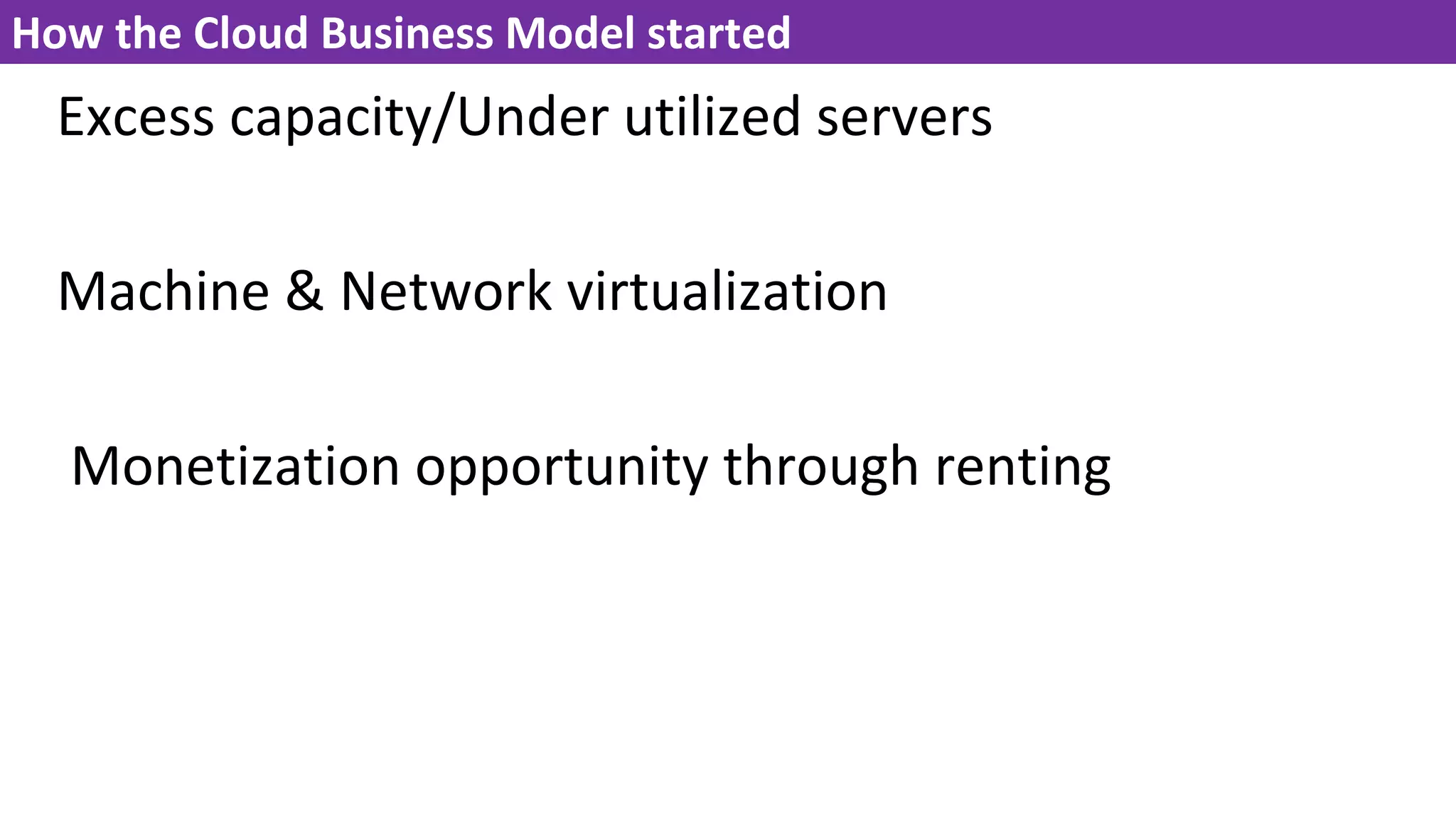 How the Cloud Business Model started
Excess capacity/Under utilized servers
Machine & Network virtualization
Monetization opportunity through renting
7
 