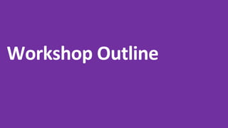 Workshop Outline
 