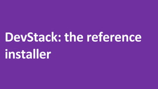 DevStack: the reference
installer
 