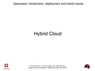 FlavioPercoco–flavio@redhat.com­RedHat,Inc
http://creativecommons.org/licenses/by­nc­sa/3.0/
Openstack: Introduction, deployment and hybrid clouds.
Hybrid Cloud
 