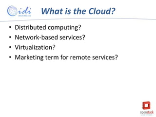 What is the Cloud?
•
•
•
•

Distributed computing?
Network-based services?
Virtualization?
Marketing term for remote services?

 