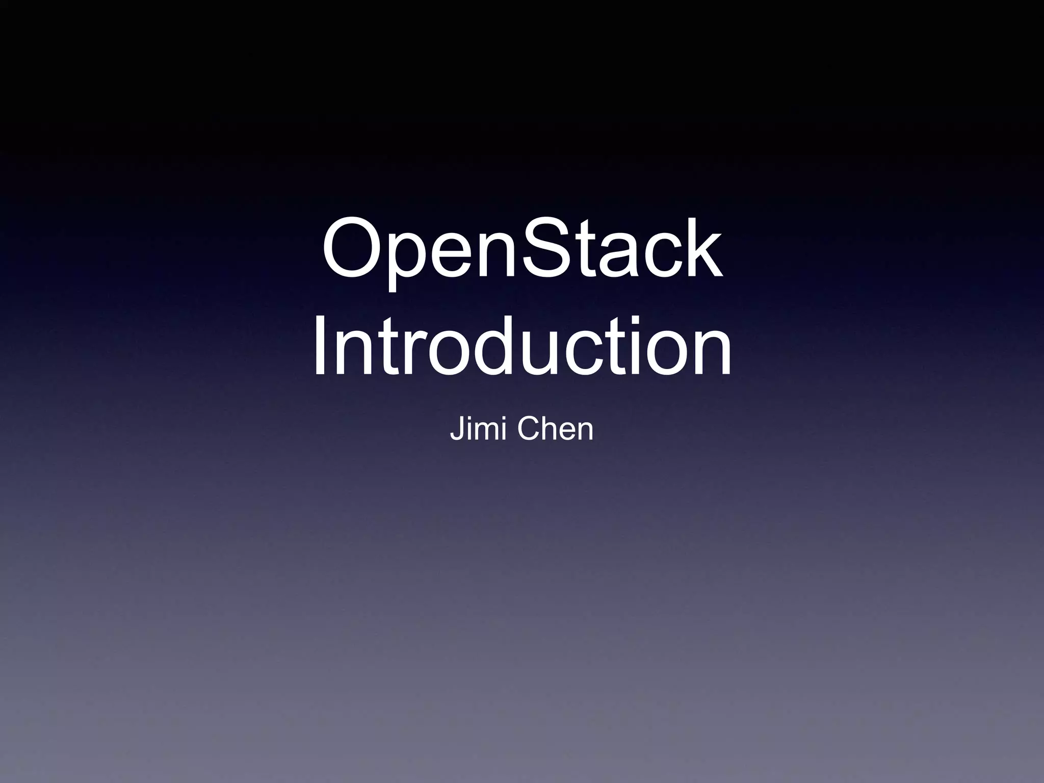 OpenStack
Introduction
Jimi Chen
 