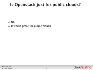 What’s in a version?



        • Openstack versions:
          • Bexar (Feb 2011)
          • Cactus (Apr 2011)
          • Diablo-release (Sept 2011)
          • Diablo-stable (Oct 2011) (-ﬁnal?)
          • Essex (Apr 2012) (you are here)
          • Folsom (Sept 2012)




July 26th, 2012
LA #openstack meetup                8
 