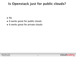 What’s in a version?



        • Openstack versions:
          • Bexar (Feb 2011)                           Danger
          • Cactus (Apr 2011)                   Will Robinson!
          • Diablo-release (Sept 2011)
          • Diablo-stable (Oct 2011) (-ﬁnal?)
          • Essex (Apr 2012) (you are here)
          • Folsom (Sept 2012)




July 26th, 2012
LA #openstack meetup                8
 