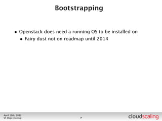 The Network


        •   Typical setups use 3-4 distinct networks
            •    Hardware management - IPMI, bare-metal mgmt
            •    Node management - PXE, installation, conﬁguration
            •    External - Ingress/Egress traffic
            •    Internal - Admin, Compute->Storage, Compute->Compute
        •   Internal/External can be high bandwidth
        •   Hardware/node management are low-bandwidth
        •   Nova inserts a weird network traffic ﬂow model into your pretty
            network architecture diagrams (central node providing NAT and
            DHCP for all VMs)
            •    Creates SPOF leading to ugly failover implementations (for
                 varying deﬁnitions of ugly)
            •    Creates aggregation point for traffic


July 26th, 2012
LA #openstack meetup                         15
 