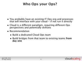 Patches/Upgrades



        •   just run apt-get upgrade
        •   JUST KIDDING
        •   Need to consider persistent data - mySQL DB and queues
        •   Can use live-ish migration to take load off of compute servers
            and upgrade individually
        •   As long as you have 3+ zones, you can just take swift nodes
            offline to upgrade individually
        •   Central services require careful planning and testing
        •   Hope for tolerance of multiple versions at once
        •   So far we’ve been able to do everything without impacting VMs
            or objects



July 26th, 2012
LA #openstack meetup                      21
 