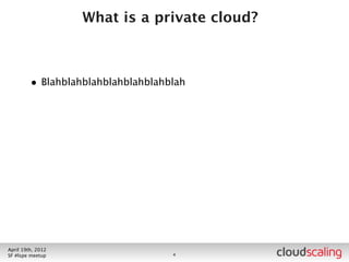 What is a private cloud?




July 26th, 2012
LA #openstack meetup               5
 