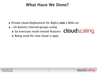 What Have We Done?



        • Private cloud deployment for BigCo (not a Web co)




July 26th, 2012
LA #openstack meetup                6
 