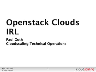 Openstack Clouds
     IRL
     Paul Guth
     Cloudscaling




July 26th, 2012        1
LA #openstack meetup
 