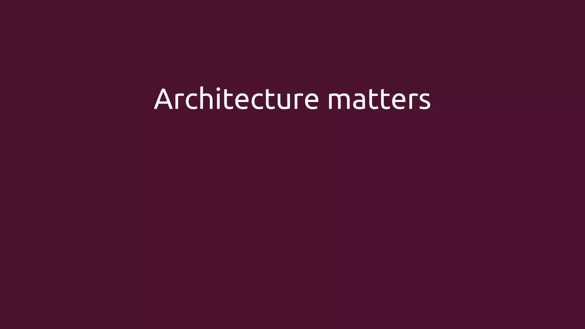 Architecture matters

 