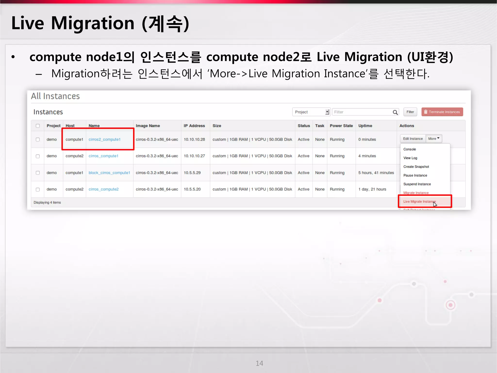 Live Migration (계속) 
•compute node1의 인스턴스를 compute node2로 Live Migration (UI환경) 
–Migration하려는 인스턴스에서 ‘More->Live Migration Instance’를 선택한다. 
14  