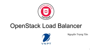 OpenStack Load Balancer
Nguyễn Trọng Tấn
1
 