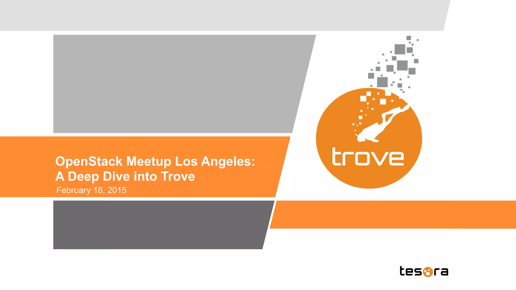 OpenStack Meetup Los Angeles:
A Deep Dive into Trove
February 18, 2015
 
