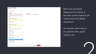 Before the automated
deployment of a Cluster is
launched, System Operator can
modify some of its default
parameters.
For example, select more or
less powerful VMs, specify
networks, etc.
 