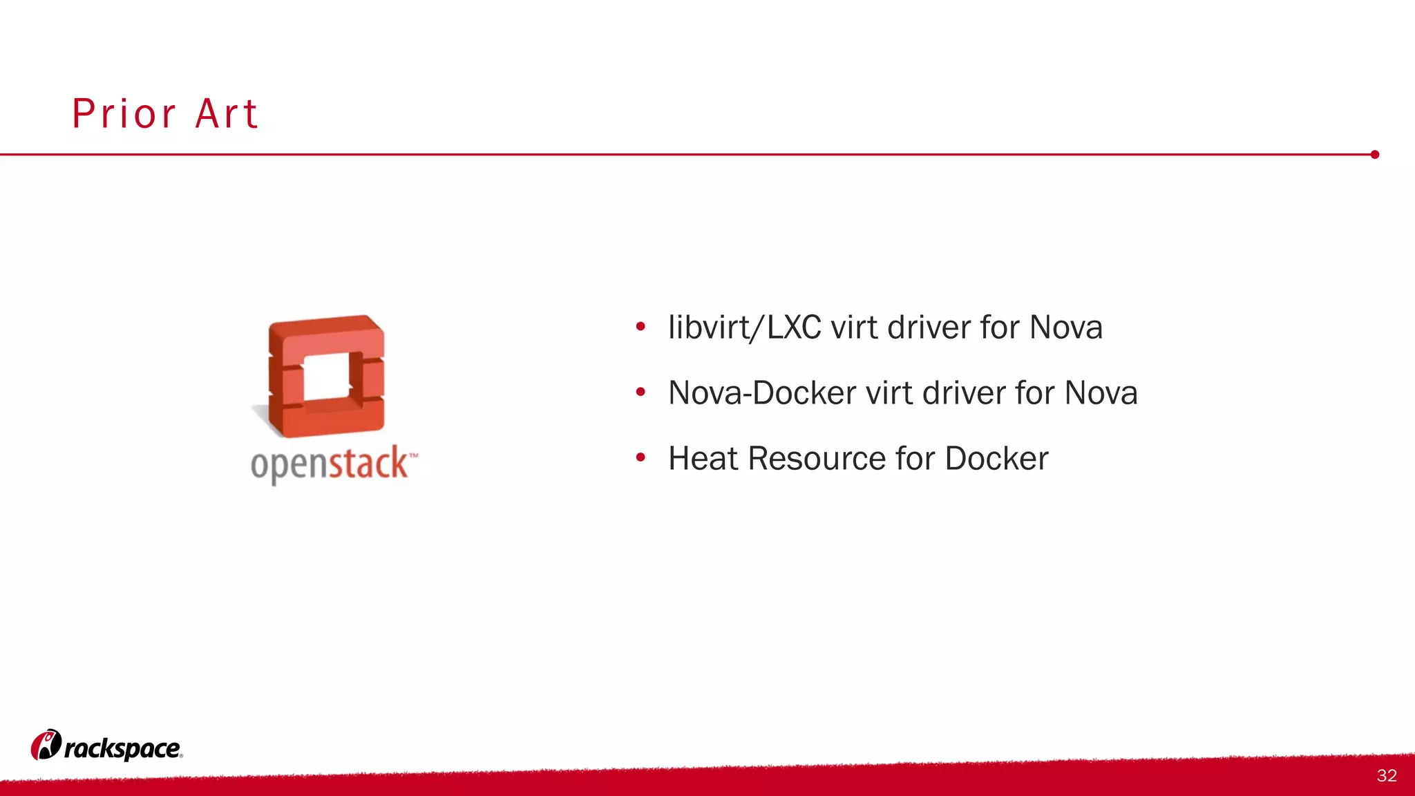 Prior Art
• libvirt/LXC virt driver for Nova
• Nova-Docker virt driver for Nova
• Heat Resource for Docker
32
 