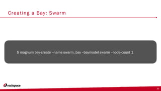 Creating a Bay: Swarm
$ magnum bay-create --name swarm_bay --baymodel swarm --node-count 1
36
 