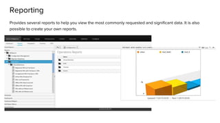 Reporting
Provides several reports to help you view the most commonly requested and significant data. It is also
possible to create your own reports.
 