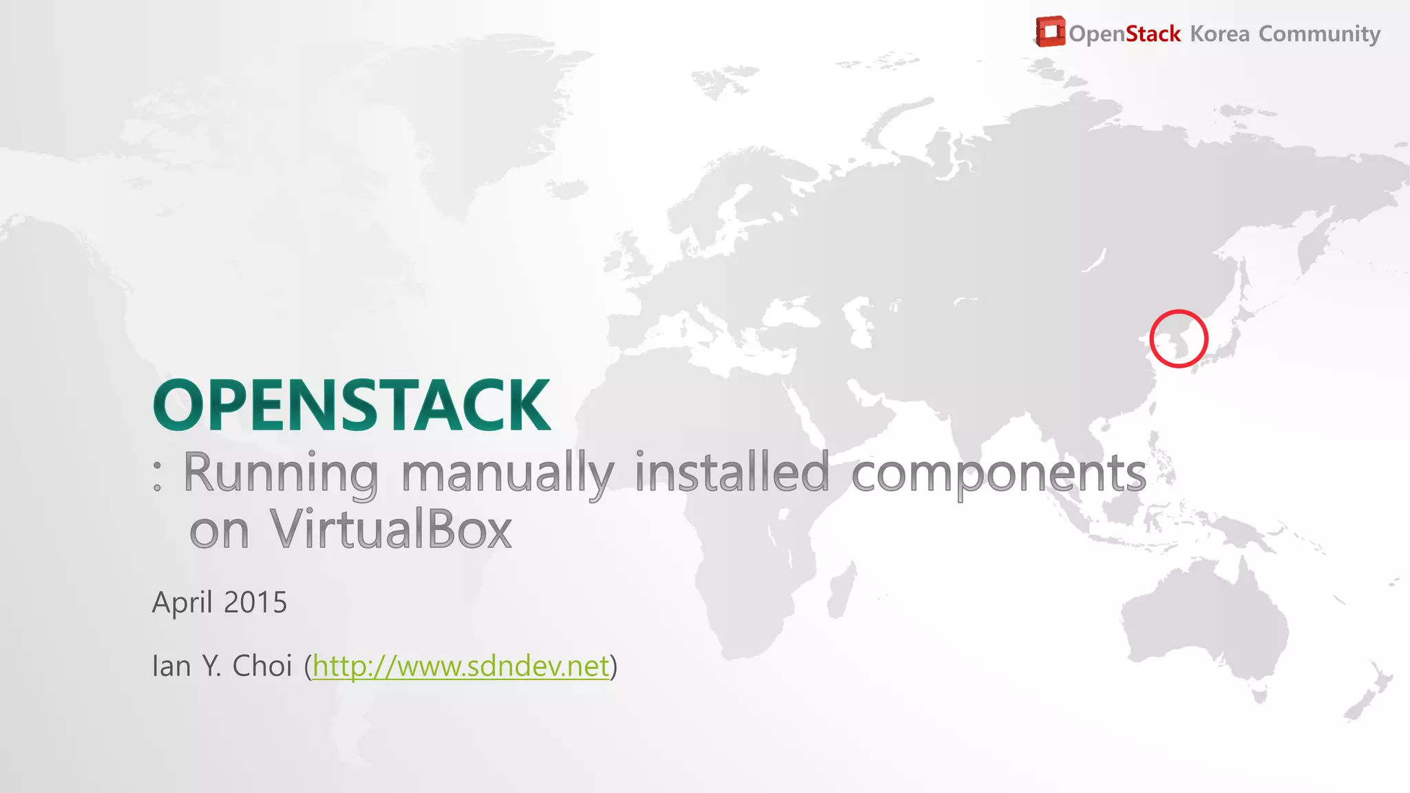 OpenStack Korea Community
April 2015
Ian Y. Choi (http://www.sdndev.net)