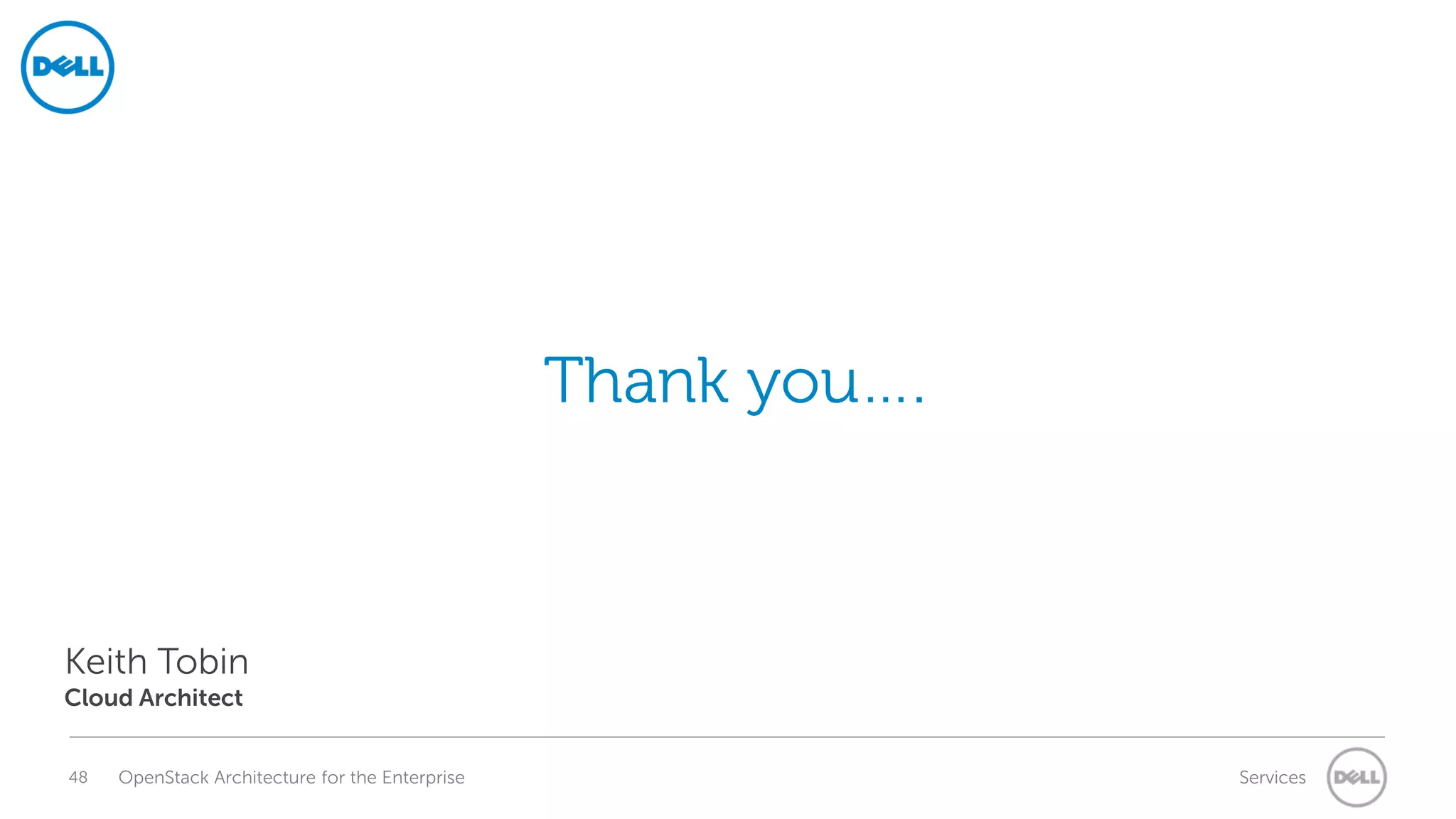 Thank you….

Keith Tobin
Cloud Architect
48

OpenStack Architecture for the Enterprise

Services

 