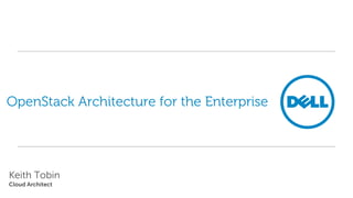 OpenStack Architecture for the Enterprise

Keith Tobin
Cloud Architect

 