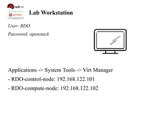 Lab Workstation
User: RDO
Password: openstack
Applications -> System Tools -> Virt Manager
- RDO-control-node: 192.168.122.101
- RDO-compute-node: 192.168.122.102
 