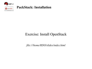 PackStack: Installation
Exercise: Install OpenStack
file:///home/RDO/slides/index.html
 