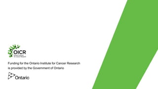 Funding for the Ontario Institute for Cancer Research
is provided by the Government of Ontario
 