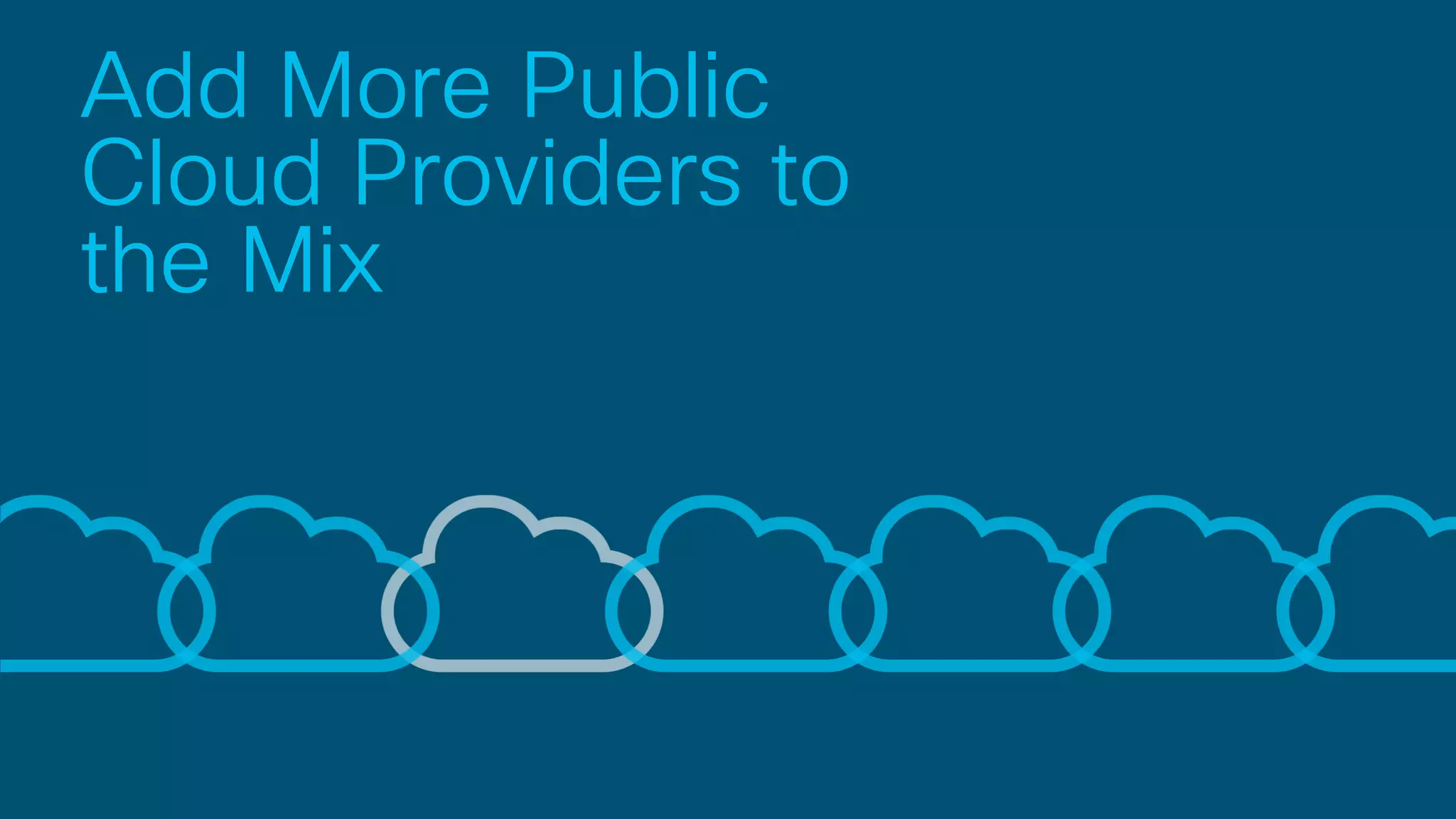 Add More Public
Cloud Providers to
the Mix
 