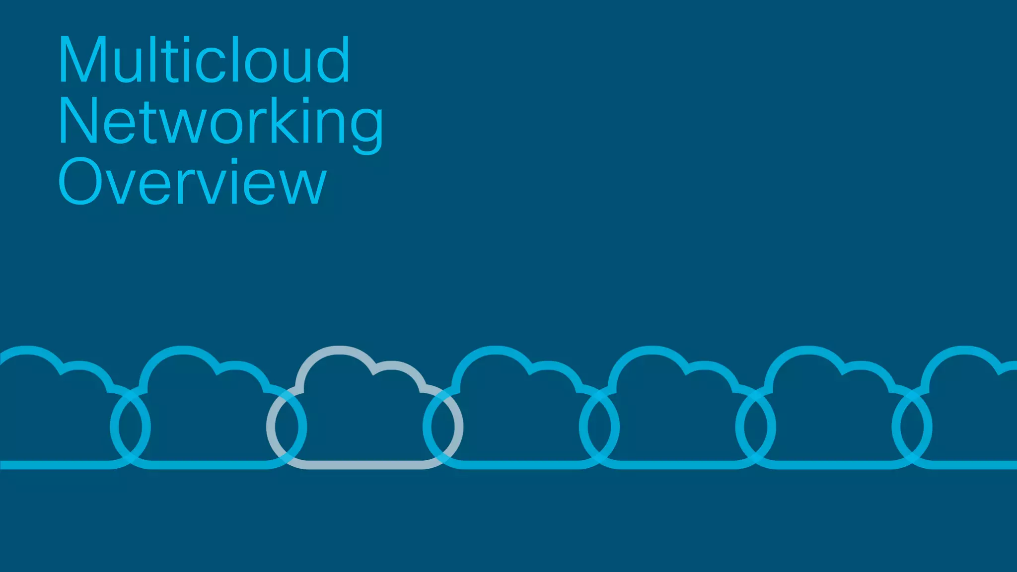 Multicloud
Networking
Overview
 