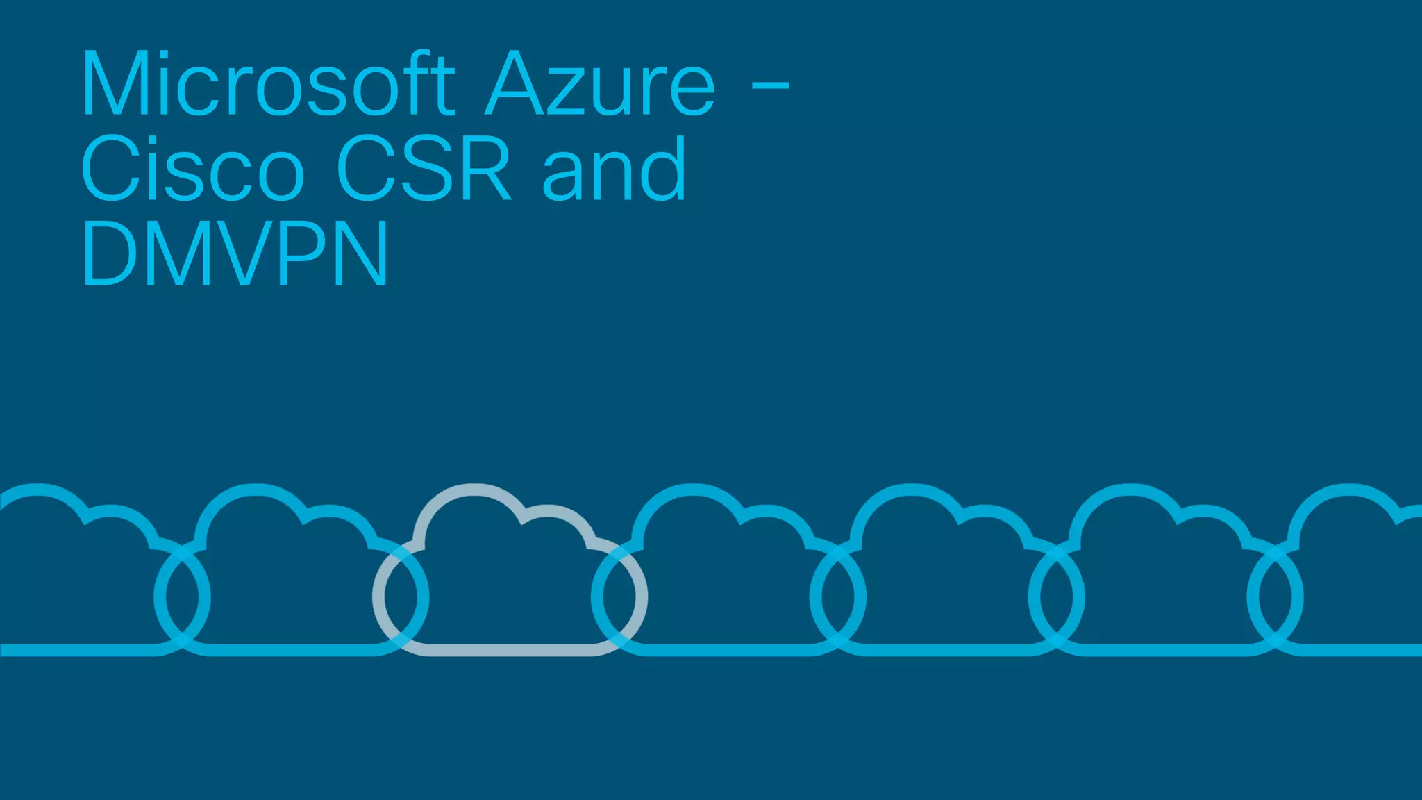Microsoft Azure –
Cisco CSR and
DMVPN
 