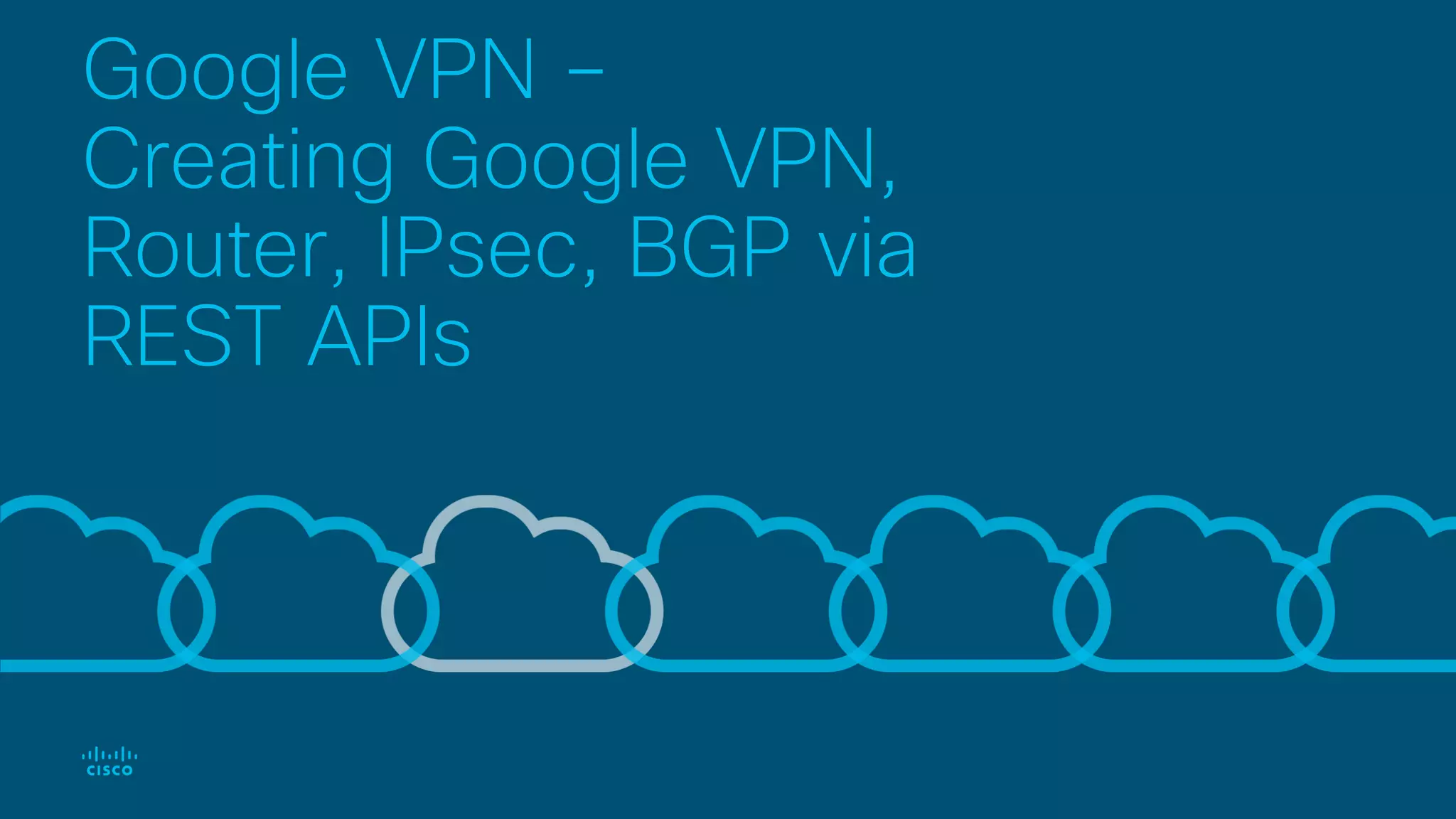 Google VPN –
Creating Google VPN,
Router, IPsec, BGP via
REST APIs
 