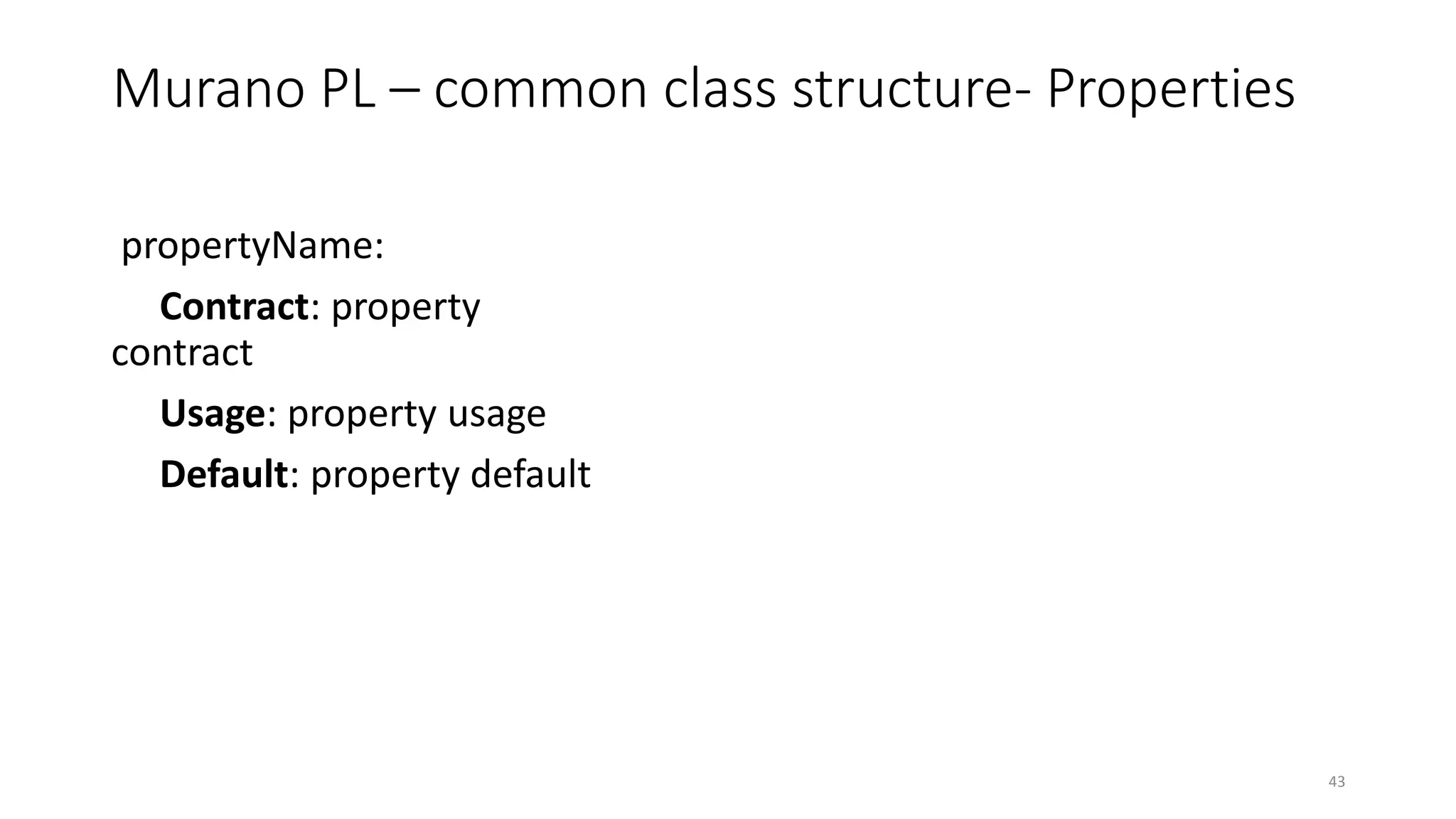 Murano PL – common class structure- Properties
propertyName:
Contract: property
contract
Usage: property usage
Default: property default
43
 