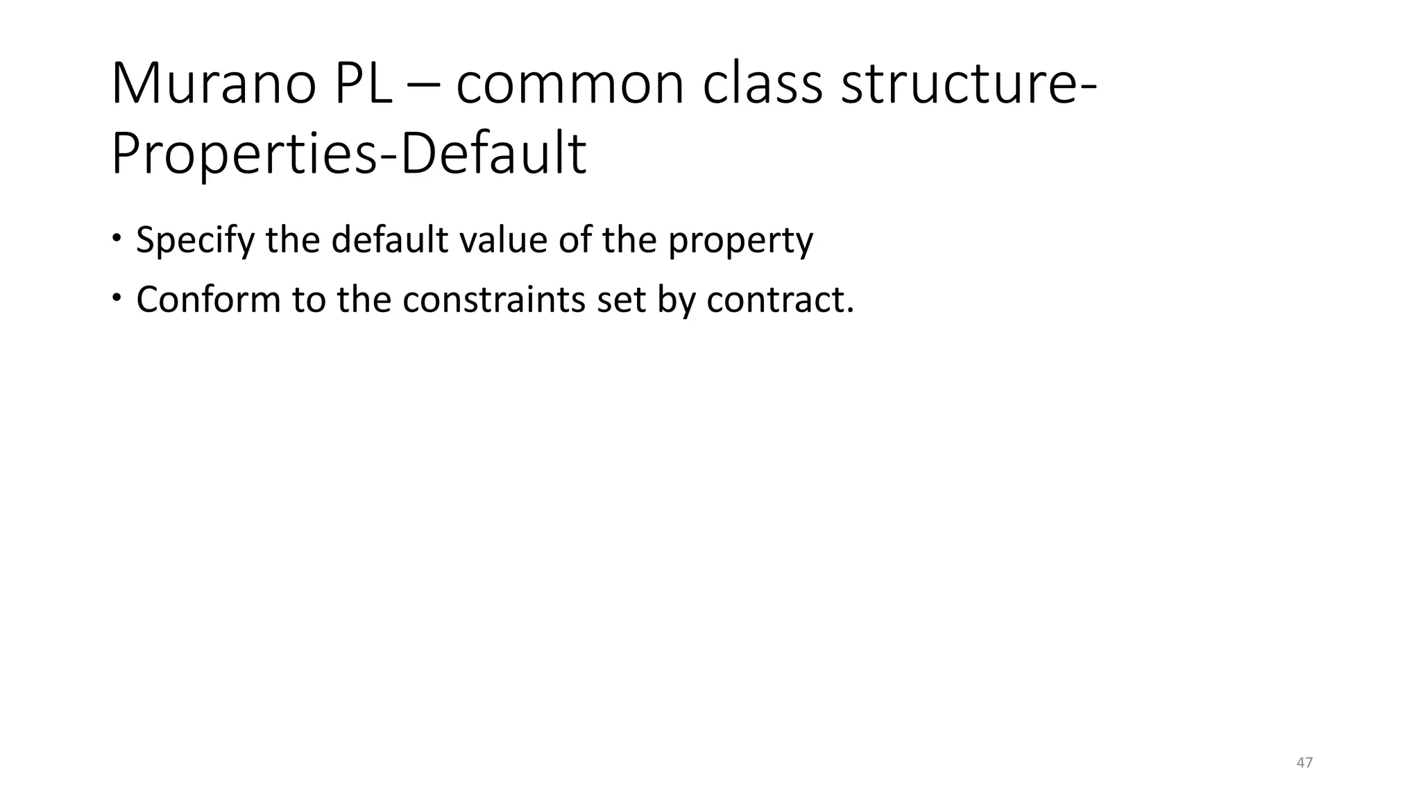 Murano PL – common class structure-
Properties-Default
 Specify the default value of the property
 Conform to the constraints set by contract.
47
 