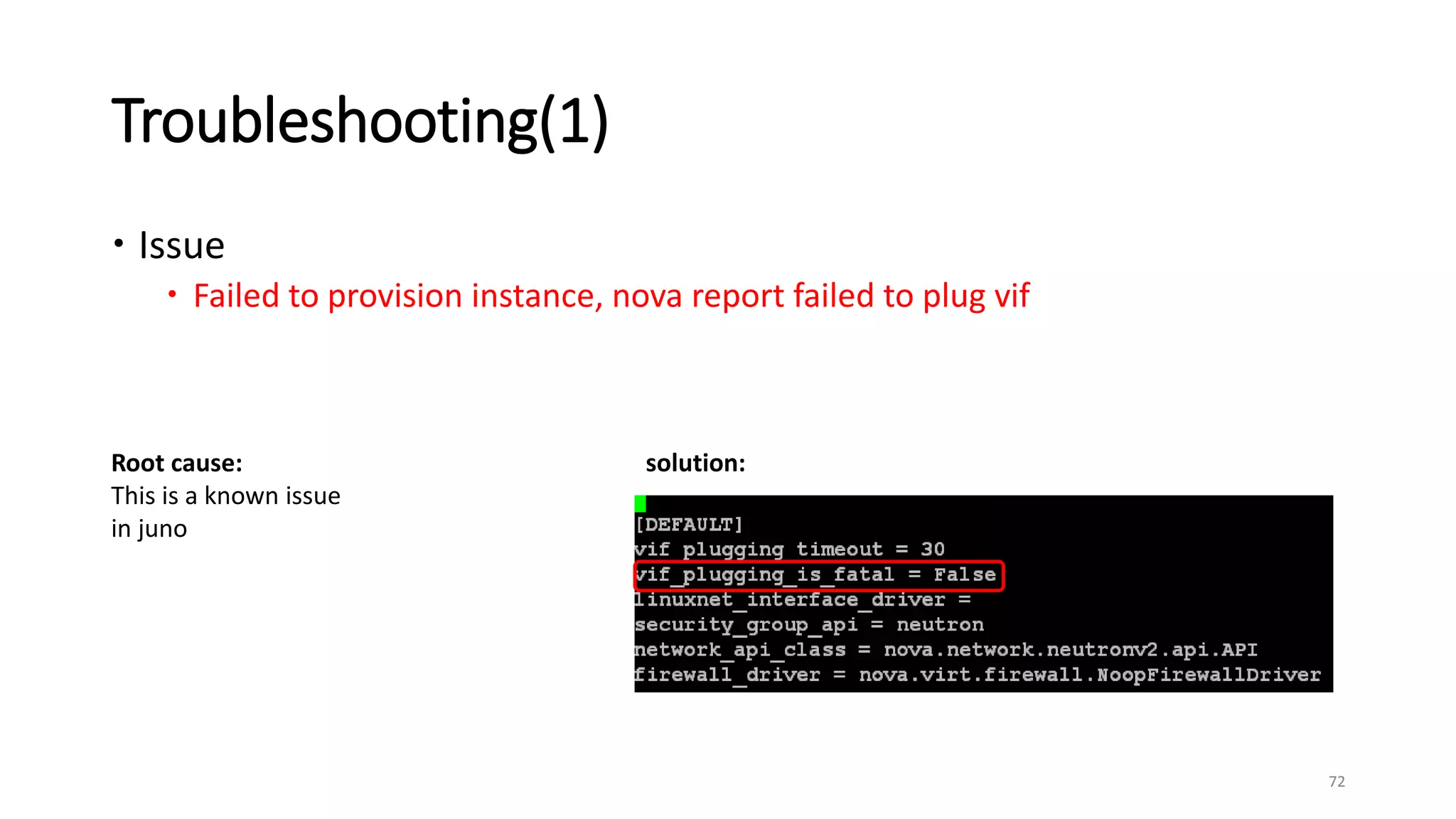 Troubleshooting(1)
 Issue
 Failed to provision instance, nova report failed to plug vif
72
Root cause:
This is a known issue
in juno
solution:
 