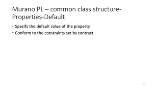 Murano PL – common class structure-
Properties-Default
 Specify the default value of the property
 Conform to the constraints set by contract.
47
 