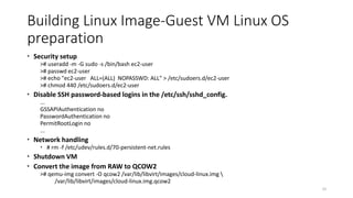 Building Linux Image-Guest VM Linux OS
preparation
 Security setup
># useradd -m -G sudo -s /bin/bash ec2-user
># passwd ...