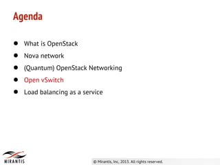 ● What is OpenStack
● Nova network
● (Quantum) OpenStack Networking
● Open vSwitch
● Load balancing as a service
Agenda
 