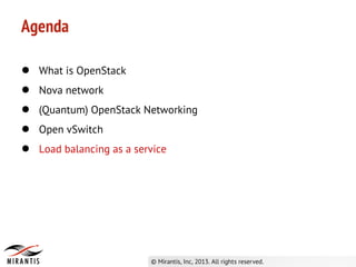 ● What is OpenStack
● Nova network
● (Quantum) OpenStack Networking
● Open vSwitch
● Load balancing as a service
Agenda
 