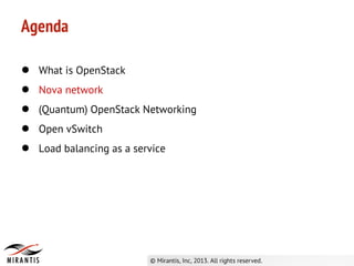 ● What is OpenStack
● Nova network
● (Quantum) OpenStack Networking
● Open vSwitch
● Load balancing as a service
Agenda
 