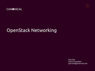 OpenStack Networking

Paul Sim
Cloud Consultant
paul.sim@canonical.com

 