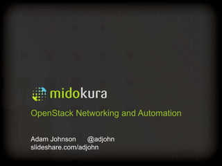 Adam Johnson @adjohn
slideshare.com/adjohn
OpenStack Networking and Automation
 