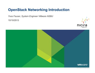 OpenStack Networking Introduction
Yves Fauser, System Engineer VMware NSBU
10/10/2013

© 2011 VMware Inc. All rights reserved

 